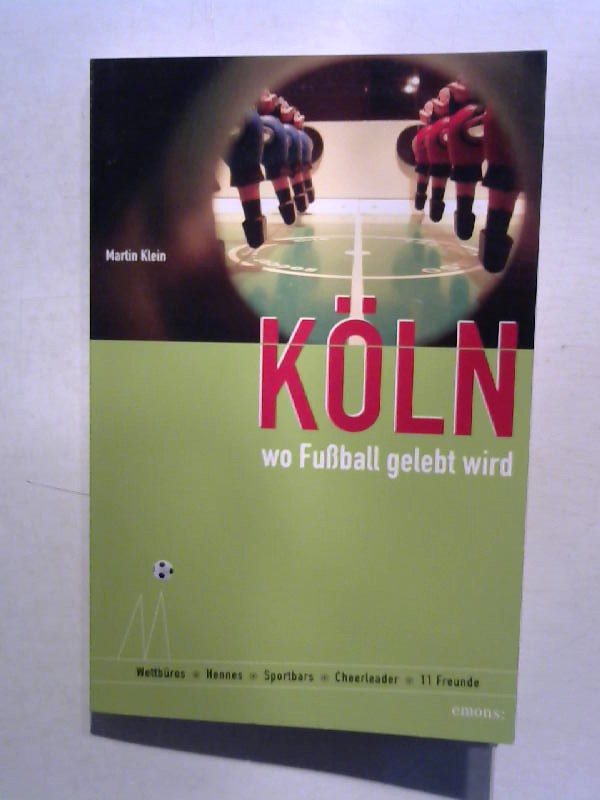 Köln, wo Fussball gelebt wird. - Klein, Martin und Katja Lenz