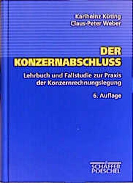 Der Konzernabschluß : Lehrbuch und Fallstudie zur Praxis der Konzernrechnungslegung / von Karlheinz Küting ; Claus-Peter Weber Lehrbuch und Fallstudie zur Praxis der Konzernrechnungslegung - Küting, Karlheinz, Claus-Peter Weber Sascha Dawo u. a.