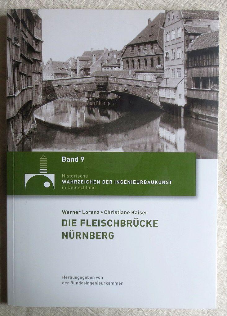 Die Fleischbrücke Nürnberg ; Historische Wahrzeichen der Ingenieurbaukunst in Deutschland ; Bd. 9 - Lorenz, Werner ; Kaiser, Christiane