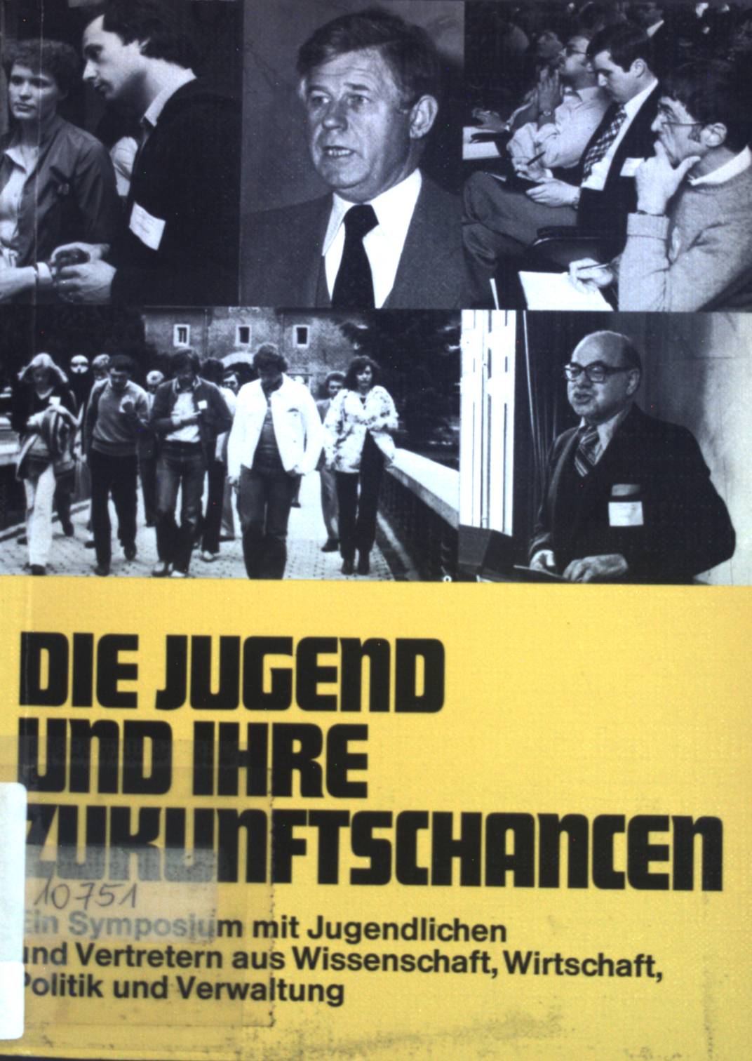 Die Jugend und ihre Zukunftschancen : e. Symposium mit Jugendl. u. Vertretern aus Wiss., Wirtschaft, Politik u. Verwaltung vom 26. - 28.6.1978 auf Schloss Gracht bei Köln. - Welbergen, Johannes C.