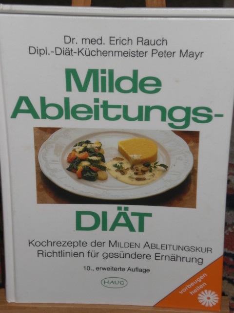 Milde Ableitungs-Diät, Kochrezepte der Milden Ableitungskur, Richtlinien für gesündere Ernährung - Rauch Dr. med. Erich, Mayr Dipl- Diät Küchenmeister Peter