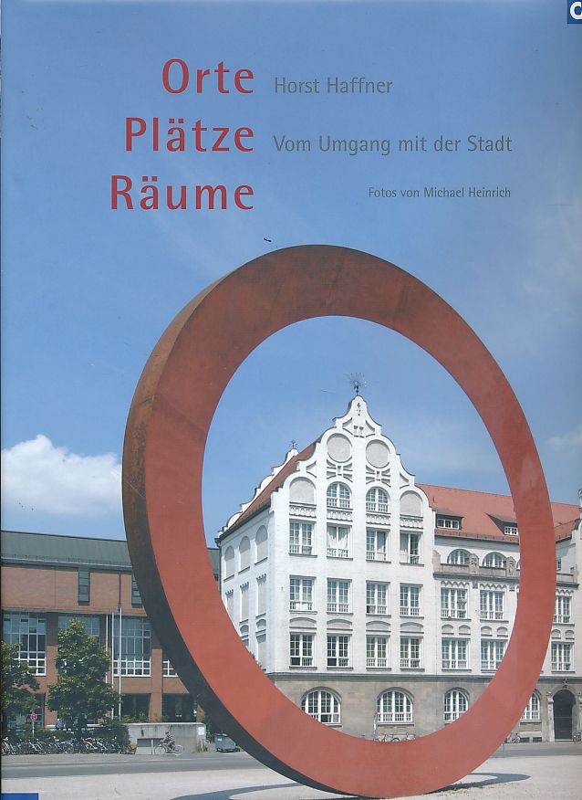Orte - Plätze - Räume : vom Umgang mit der Stadt. Horst Haffner. Fotos von Michael Heinrich - Haffner, Horst