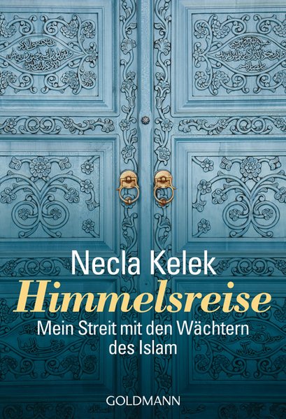 Himmelsreise : mein Streit mit den Wächtern des Islam / Necla Kelek / Goldmann ; 15664 - Kelek, Necla