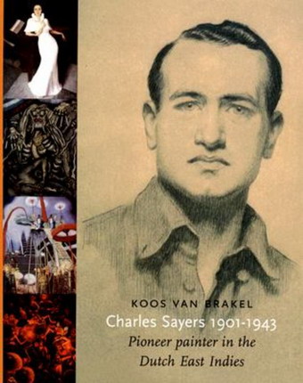 Charles Sayers 1901-1943. Pioneer painter in the Dutch East Indies. - BRAKEL, KOOS.
