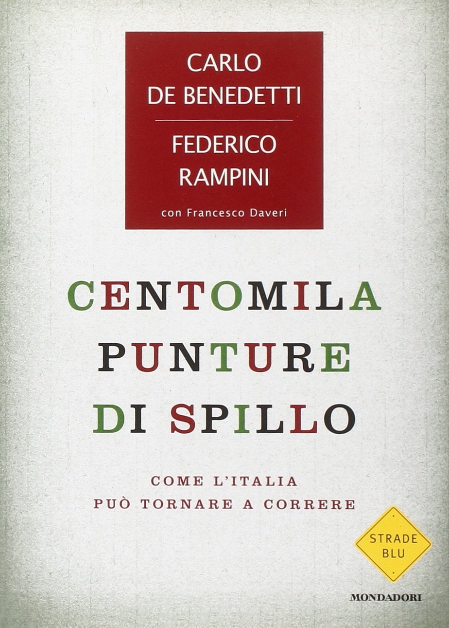 Centomila Punture di Spillo. Come L'Italia Può Tornare a Correre - Francesco Daveri; Federico Rampini; Carlo De Benedetti