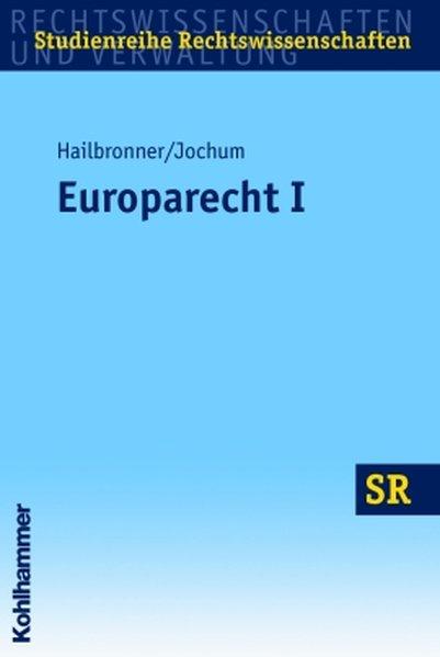 Europarecht I: - Grundlagen und Organe (SR-Studienreihe Rechtswissenschaften) - Hailbronner, Kay und Georg Jochum