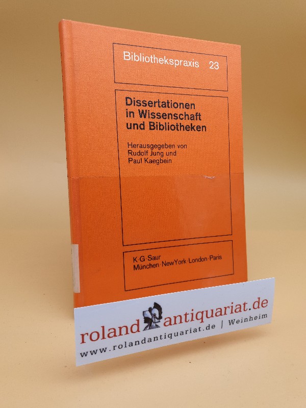 Dissertationen in Wissenschaft und Bibliotheken / hrsg. von Rudolf Jung u. Paul Kaegbein / Bibliothekspraxis ; Bd. 23 - Jung, Rudolf und Paul Kaegbein