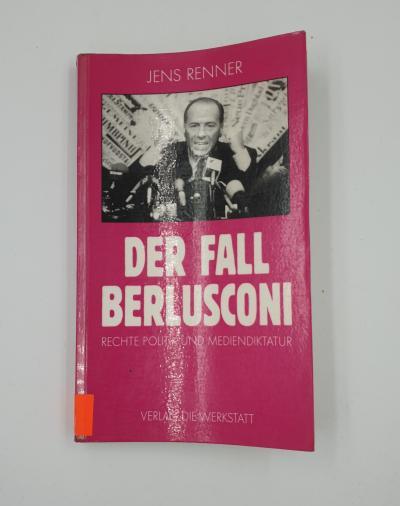 Der Fall Berlusconi. Rechte Politik und Mediendiktatur - Jens Renner