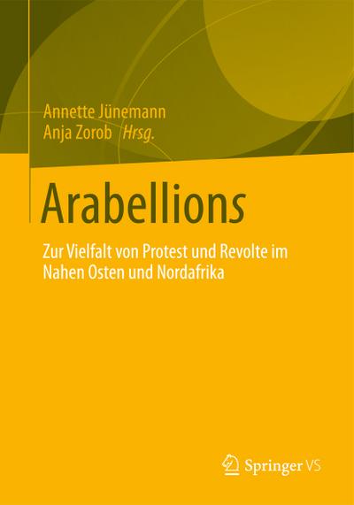 Arabellions : Zur Vielfalt von Protest und Revolte im Nahen Osten und Nordafrika - Anja Zorob