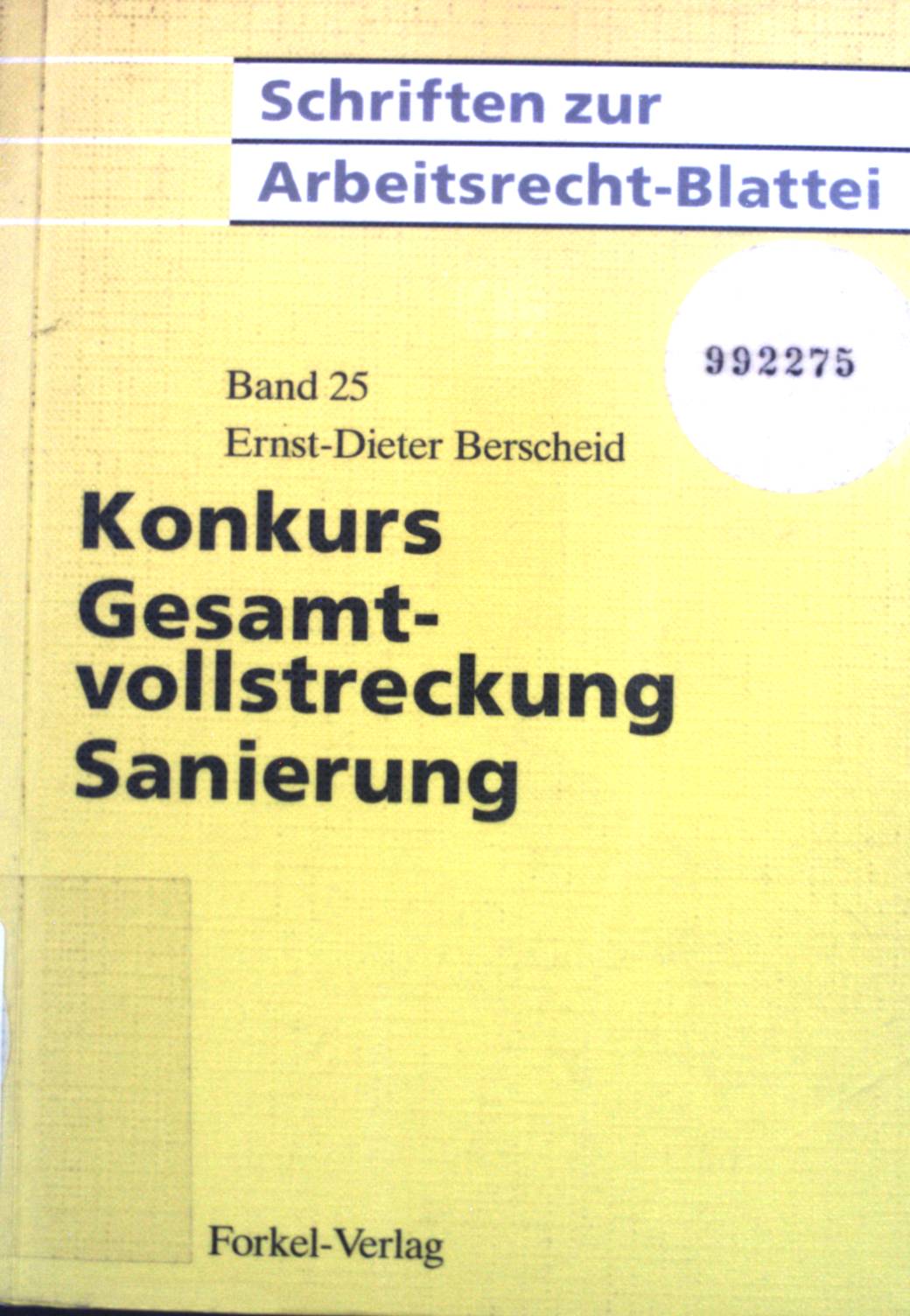 Konkurs - Gesamtvollstreckung - Sanierung : die arbeitsrechtlichen Probleme in Gesamtvollstreckungs-, Konkurs- und Vergleichsverfahren und bei Massenentlassung, Einzel- und Gesamtrechtsnachfolge. Schriften zur Arbeitsrecht-Blattei ; Band. 25 - Berscheid, Ernst-Dieter