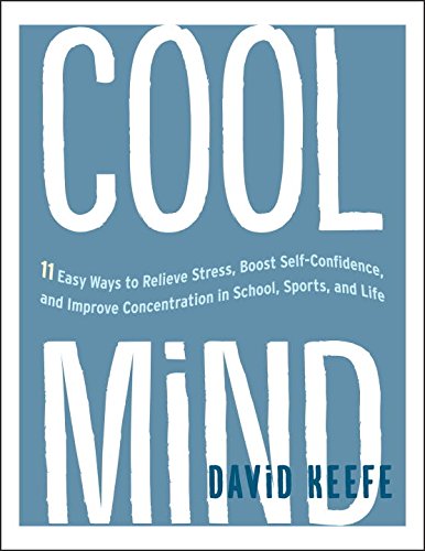Cool Mind: 11 Easy Ways to Relieve Stress, Boost Self-Confidence, and Improve Concentration in School, Sports, and Life Paperback - Keefe, David