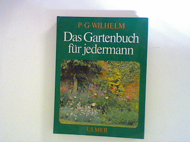 Das Gartenbuch für jedermann mit vielen Arbeitsanleitungen, Tips und Terminen - Wilhelm, Paul Gerhard