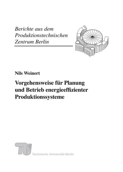 Vorgehensweise für Planung und Betrieb energieeffizienter Produktionssysteme. (Berichte aus dem Produktionstechnischen Zentrum Berlin). - Weinert, Nils, Berlin Fraunhofer IPK und Günther Seliger,