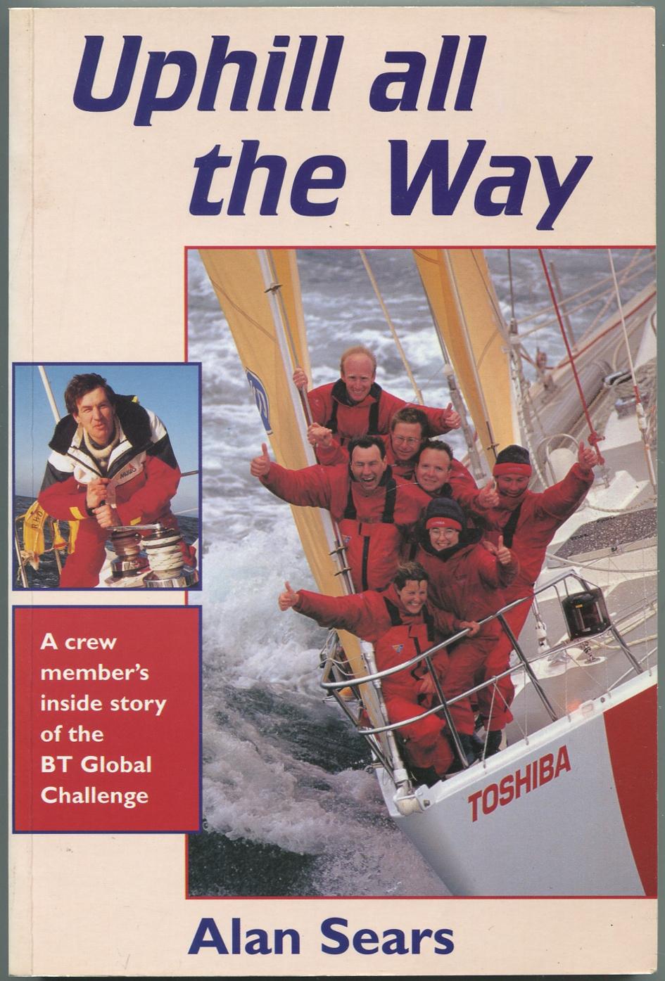 Uphill All the Way: A Crew Member's Inside Story of the BT Global Challenge - SEARS, Alan