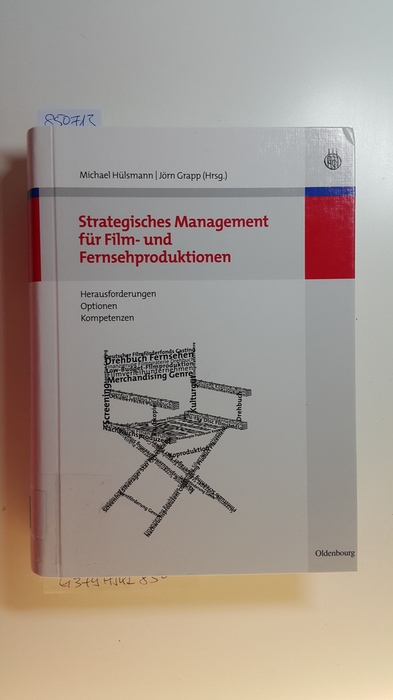 Strategisches Management für Film- und Fernsehproduktionen : Herausforderungen, Optionen, Kompetenzen - Hülsmann, Michael [Hrsg.] ; Grapp, Jörn [Hrsg.]