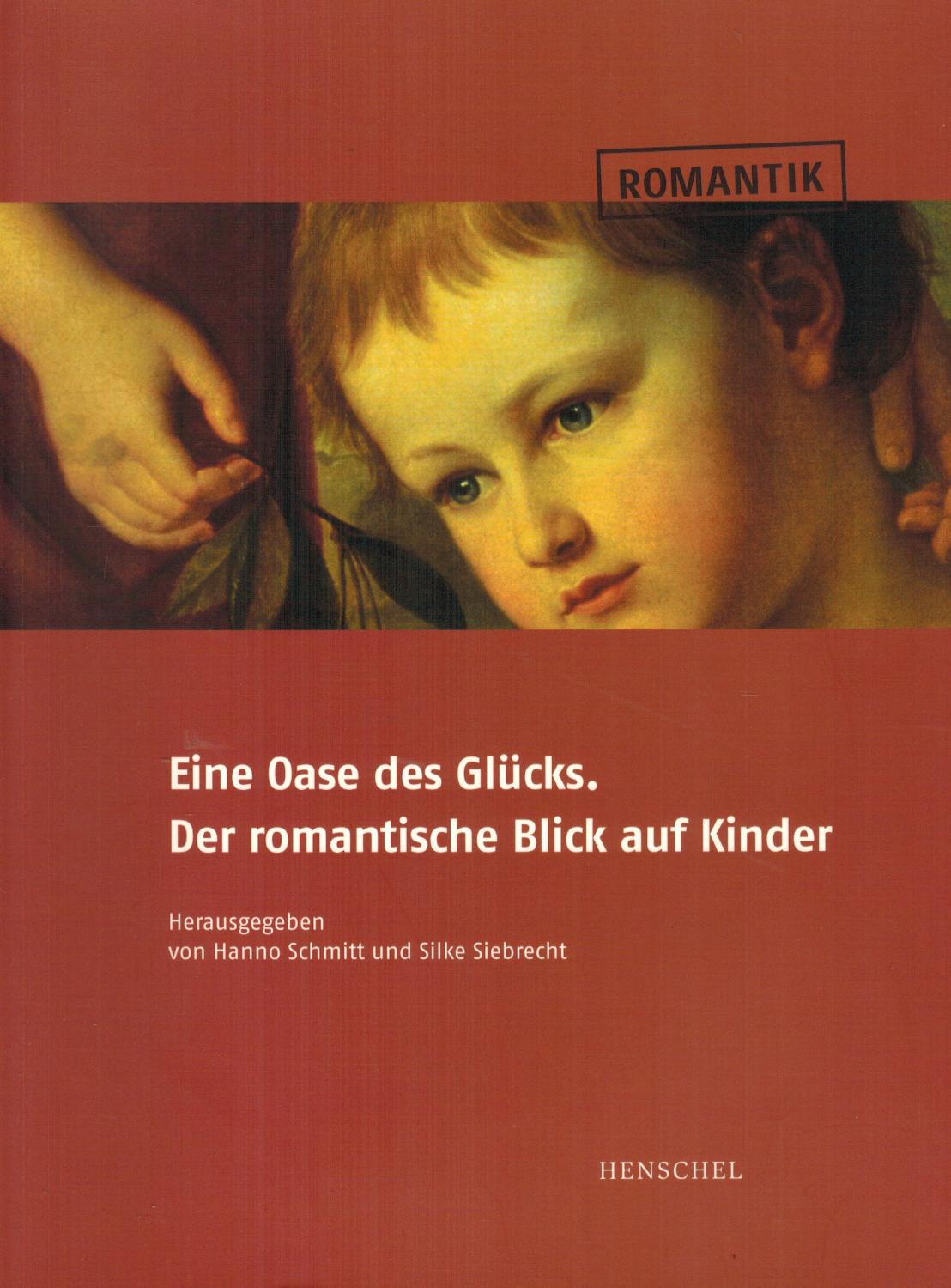 Eine Oase des Glücks. Der romantische Blick auf Kinder. Begleitbuch zur Ausstellung im Rochow-Museum Reckahn - Schmitt, Hanno; Siebrecht, Silke