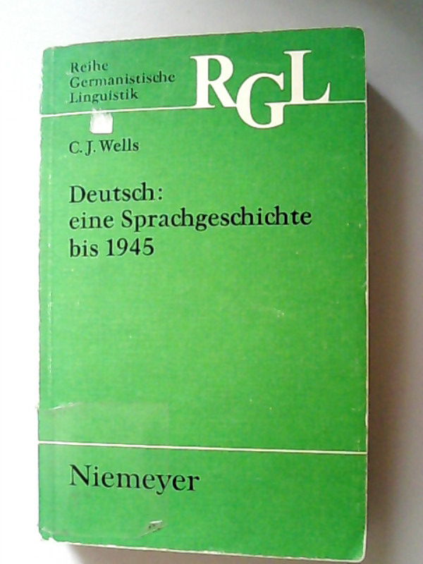 Deutsch: eine Sprachgeschichte bis 1945. Reihe Germanistische Linguistik ; 93 Reihe Germanistische Linguistik / Kollegbuch. - Wells, Christopher J. und Rainhild Wells,