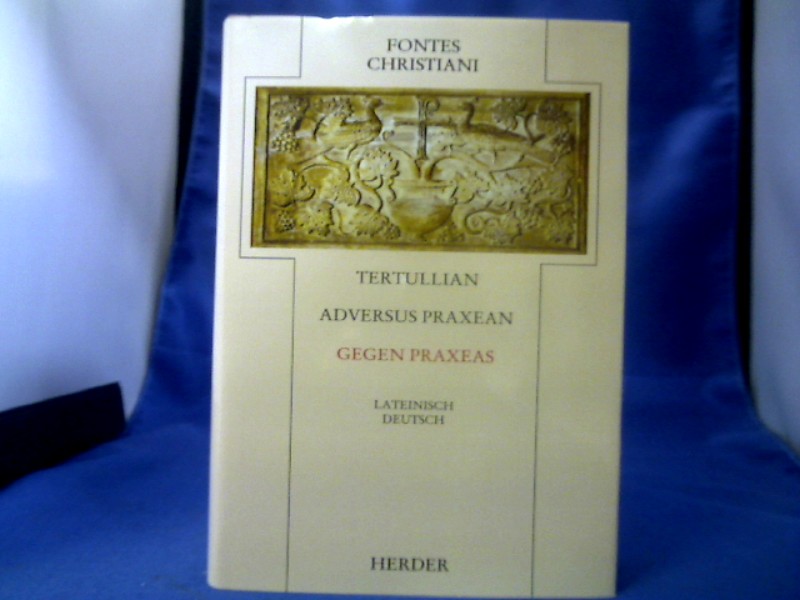 Adversus Praxean = Gegen Praxeas. Lateinisch-Deutsch. (=Fontes Christiani ; Bd. 34). - Tertullianus, Quintus Septimius Florens und Hermann Josef [Übers.] Hippolytus Sieben.