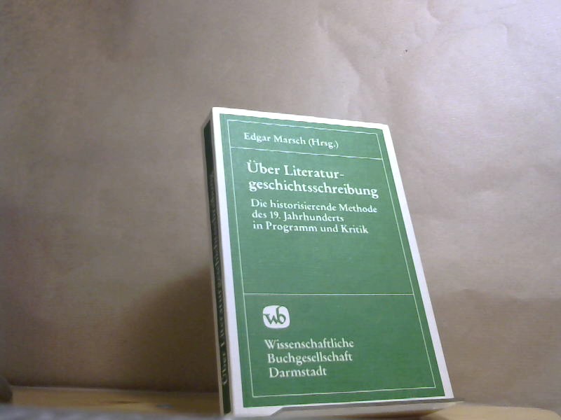 Über Literaturgeschichtsschreibung. Die historisierende Methode des 19. Jahrhunderts in Programm und Kritik - Marsch, Edgar (Hrsg.)