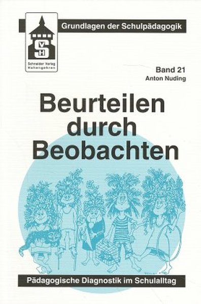 Beurteilen durch Beobachten Pädagogische Diagnostik im Schulalltag. Grundlagen der Schulpädagogik ; Bd. 21 - Nuding, Anton,