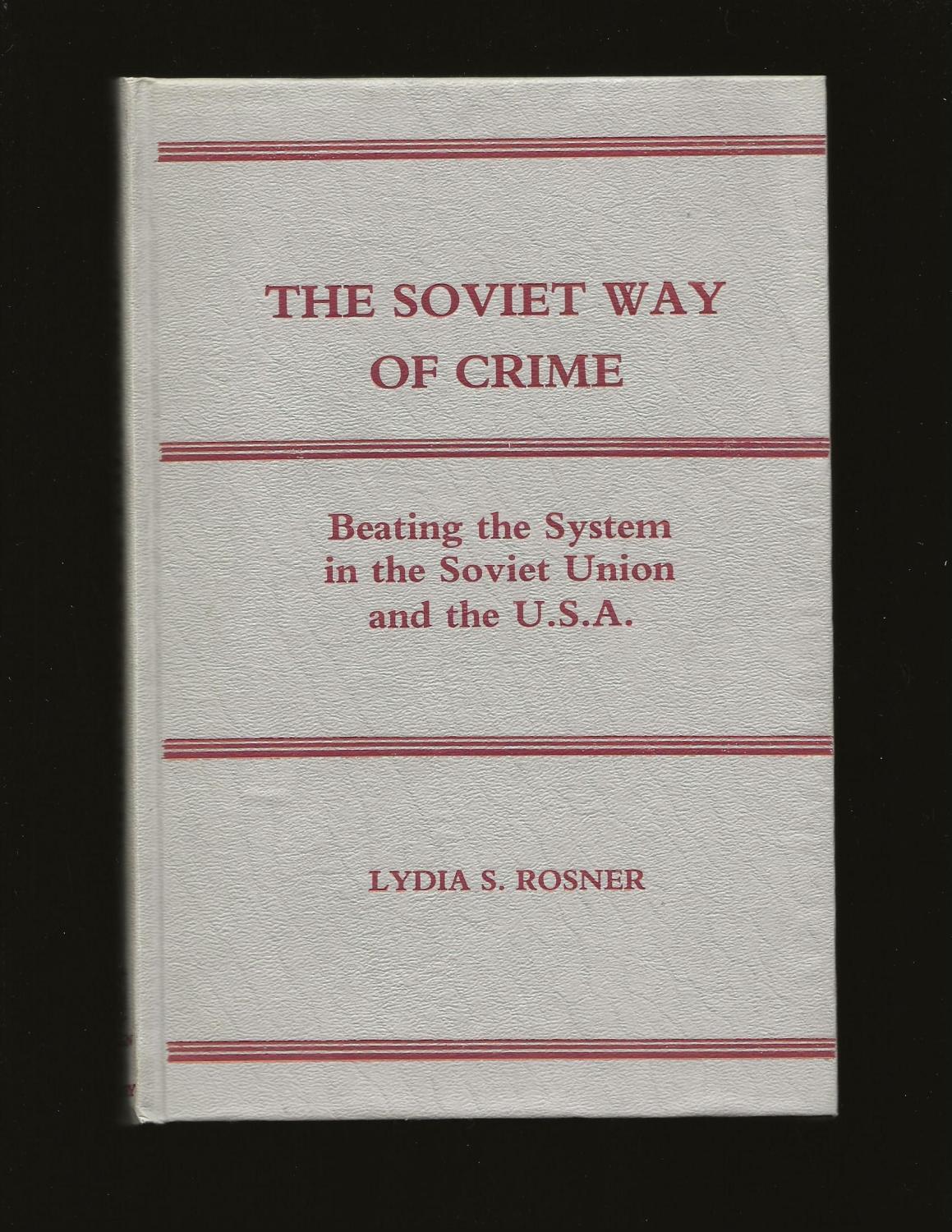 The Soviet Way Of Crime: Beating the System in the Soviet Union and the U.S.A. (Signed) - Lydia S. Rosner; Introduction by Joseph Bensman