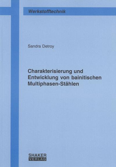 Charakterisierung und Entwicklung von bainitischen Multiphasen-Stählen (Berichte aus der Werkstofftechnik) - Sandra Detroy