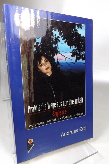 Praktische Wege aus der Einsamkeit. 'Single ade'. - Adressen, Kontakte, Vorlagen, Neues. - Ertl, Andreas