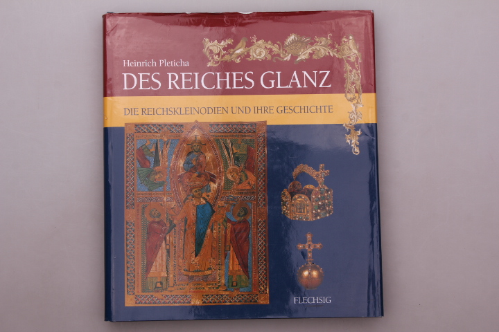 DES REICHES GLANZ. Reichskleinodien und Kaiserkrönungen im Spiegel der deutschen Geschichte - Pleticha, Heinrich; Müller, Wolfgang;;