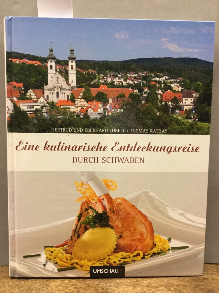 Eine kulinarische Entdeckungsreise durch Schwaben. Hrsg. Katharina Többen - Löbell, Gertrud, Eberhard Löbell und Thomas Rathay