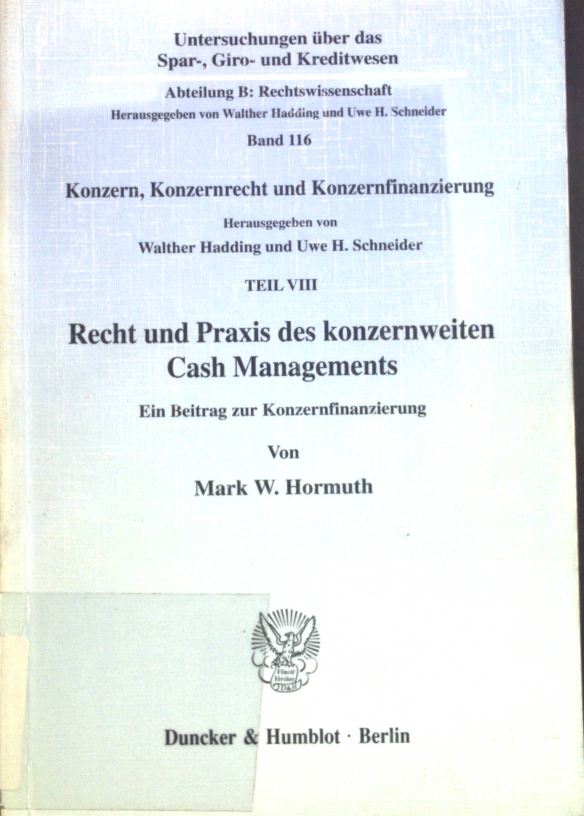 Recht und Praxis des konzernweiten Cash-Managements : ein Beitrag zur Konzernfinanzierung. Konzern, Konzernrecht und Konzernfinanzierung ; Teil 8; Untersuchungen über das Spar-, Giro- und Kreditwesen / Abteilung B / Rechtswissenschaft ; Bd. 116 - Hormuth, Mark W.