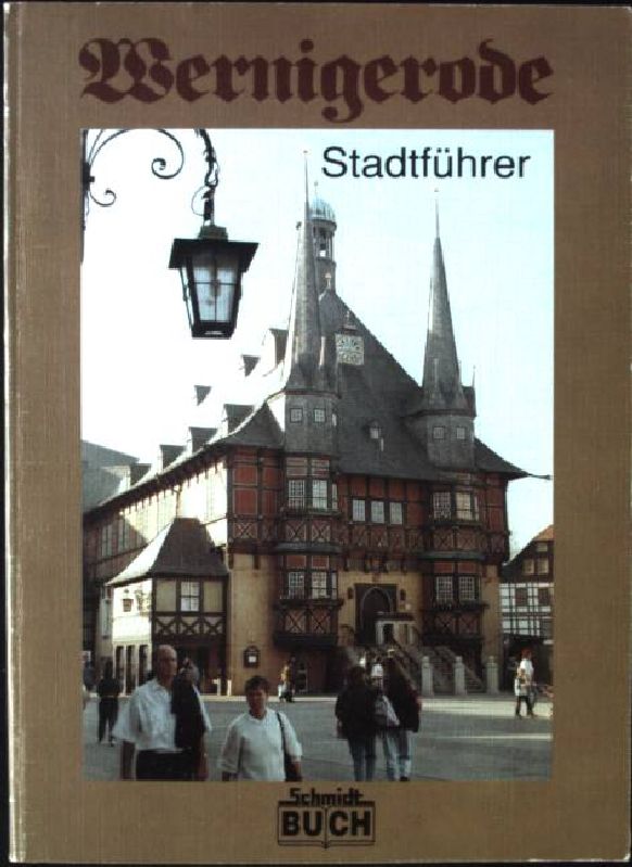 Wernigerode, Ein Führer durch die bunte Stadt am Harz - Schmidt, Marion und Thorsten