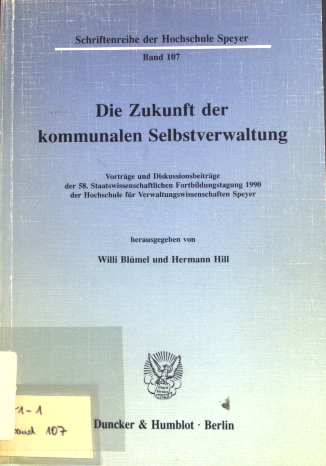 Die Zukunft der kommunalen Selbstverwaltung : Vorträge und Diskussionsbeiträge der 58. Staatswissenschaftlichen Fortbildungstagung 1990 der Hochschule für Verwaltungswissenschaften Speyer. Hochschule für Verwaltungswissenschaften Speyer: Schriftenreihe der Hochschule Speyer ; Band. 107 - Blümel, Willi