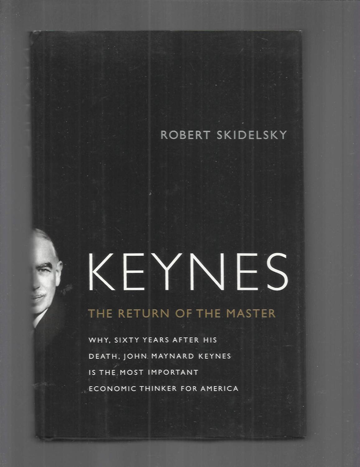 KEYNES: The Return Of The Master ~ Why, Sixty Years After His Death, John Maynard Keynes Is The Most Important Economic Thinker For America - Skidelsky, Robert