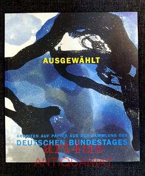 Ausgewählt : Arbeiten auf Papier aus der Sammlung des Deutschen Bundestages ; [anläßlich der Ausstellung Ausgewählt. Arbeiten auf Papier aus der Sammlung des Deutschen Bundestages, die vom 19. Februar bis zum 16. Mai 1999 in der Kunst- und Ausstellungshalle der Bundesrepublik Deutschland in Bonn stattfindet]. [Hrsg.: Kunst- und Ausstellungshalle der Bundesrepublik Deutschland GmbH]