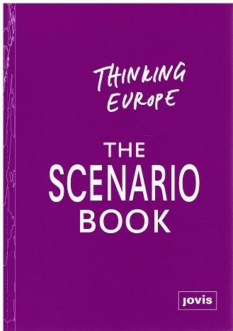 Thinking Europe. The Scenario Book. - Steiner, Barbara (Herausgeberin)