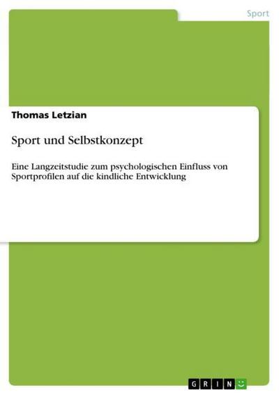 Sport und Selbstkonzept : Eine Langzeitstudie zum psychologischen Einfluss von Sportprofilen auf die kindliche Entwicklung - Thomas Letzian