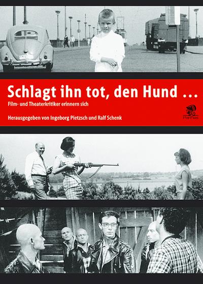 Schlagt ihn tot, den Hund.: Film- und Theaterkritiker erinnern sich - Ingeborg Pietzsch