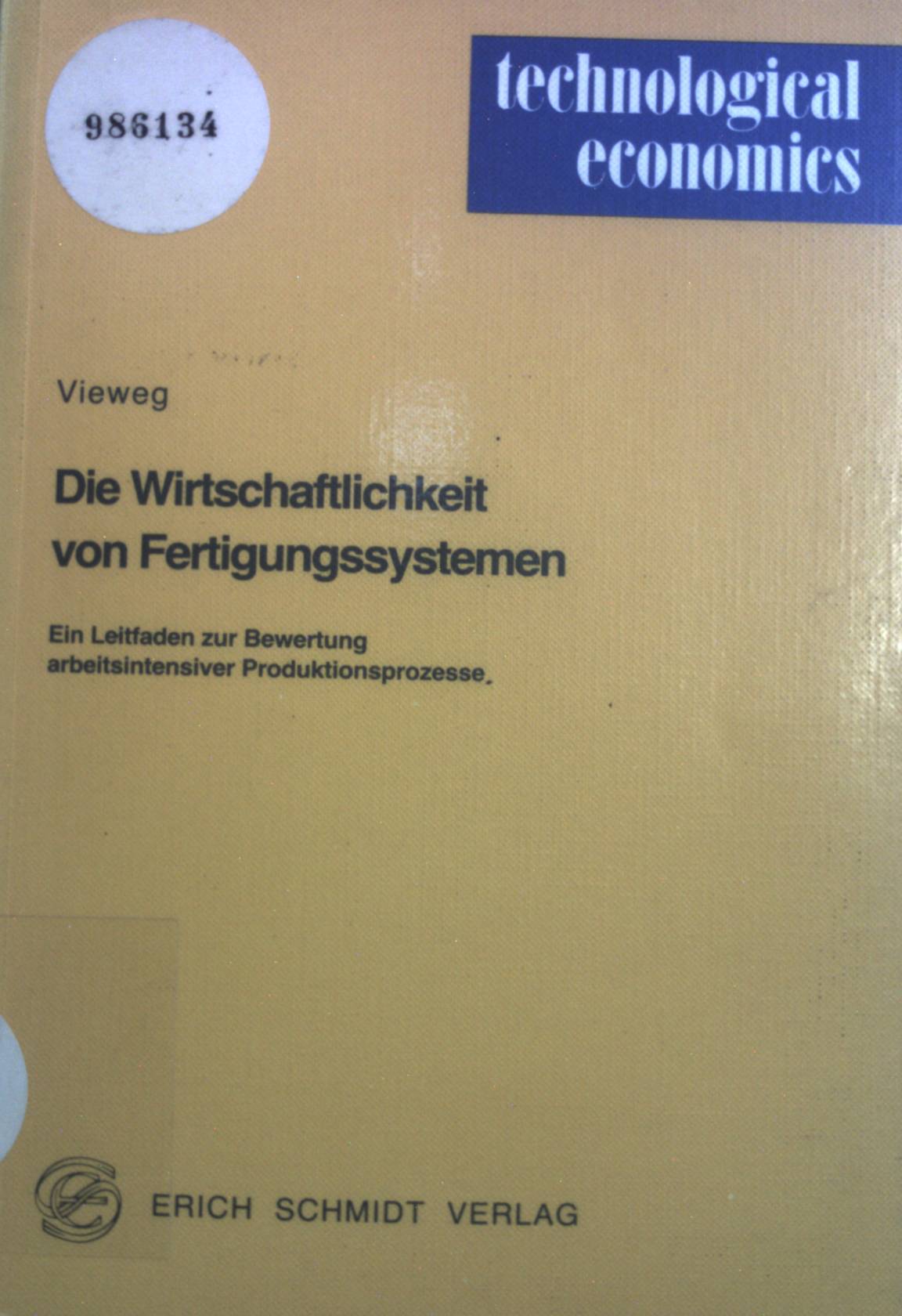 Die Wirtschaftlichkeit von Fertigungssystemen : e. Leitf. zur Bewertung arbeitsintensiver Produktionsprozesse. Technological economics ; Band. 20 - Vieweg, Hans-Günther