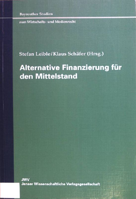 Alternative Finanzierung für den Mittelstand. Bayreuther Studien zum Wirtschafts- und Medienrecht ; Bd. 4 - Leible, Stefan