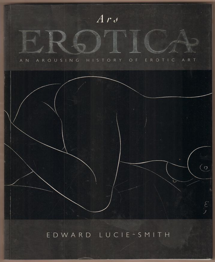 Ars Erotica. An Arousing History of Erotic Art. - Lucie-Smith, Edward