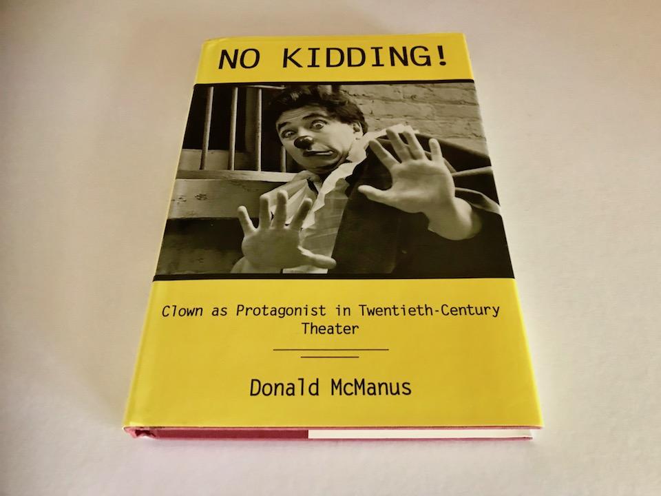 No Kidding!: Clown As Protagonist in Twentieth-Century Theatre - Donald Cameron McManus