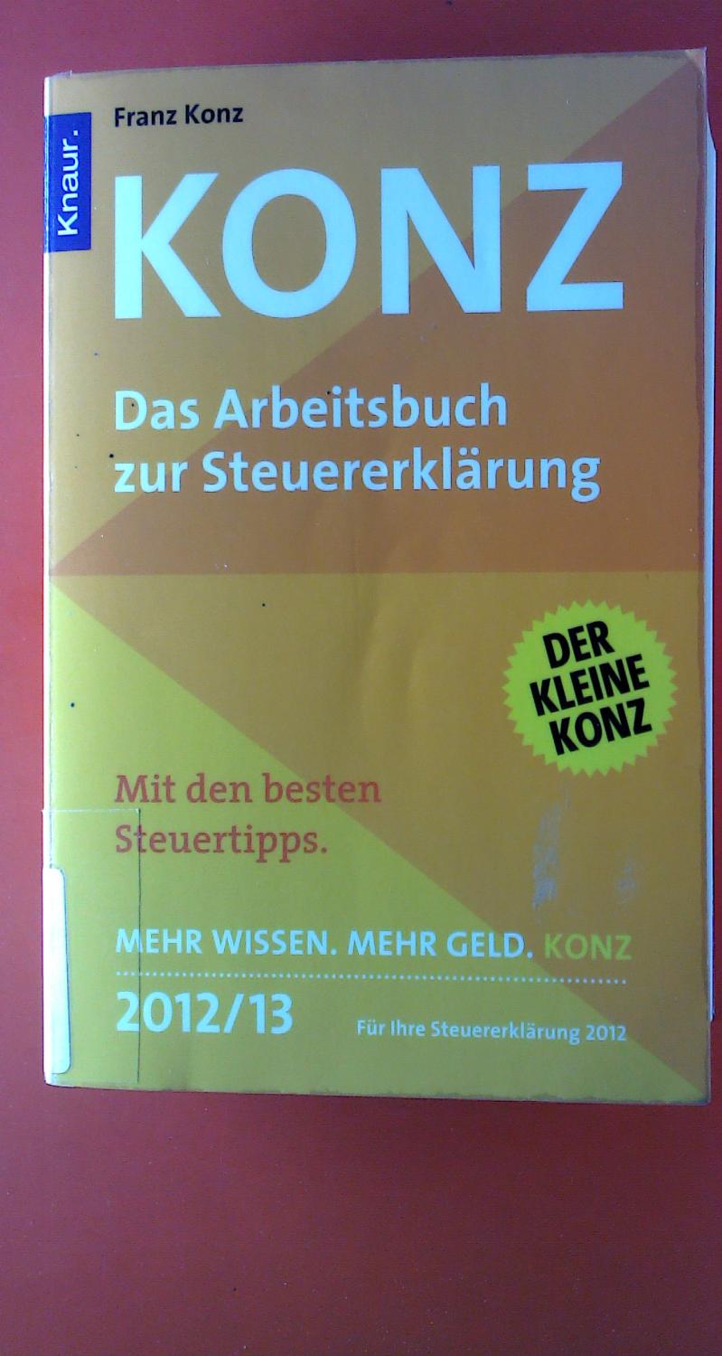 KONZ. Das Arbeitsbuch zur Steuererklärung. Der kleine Konz. Mit den besten Steuertipps. Für Ihre Steuererklärung 2012. - Franz Konz