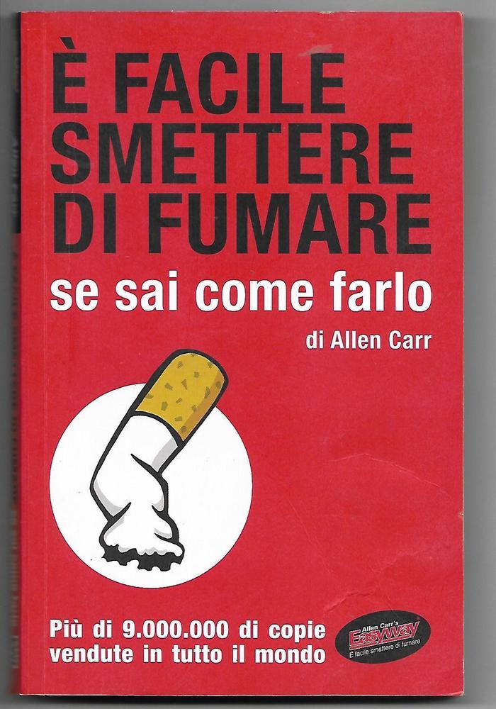 E' facile smettere di fumare se sai come farlo - allen Carr