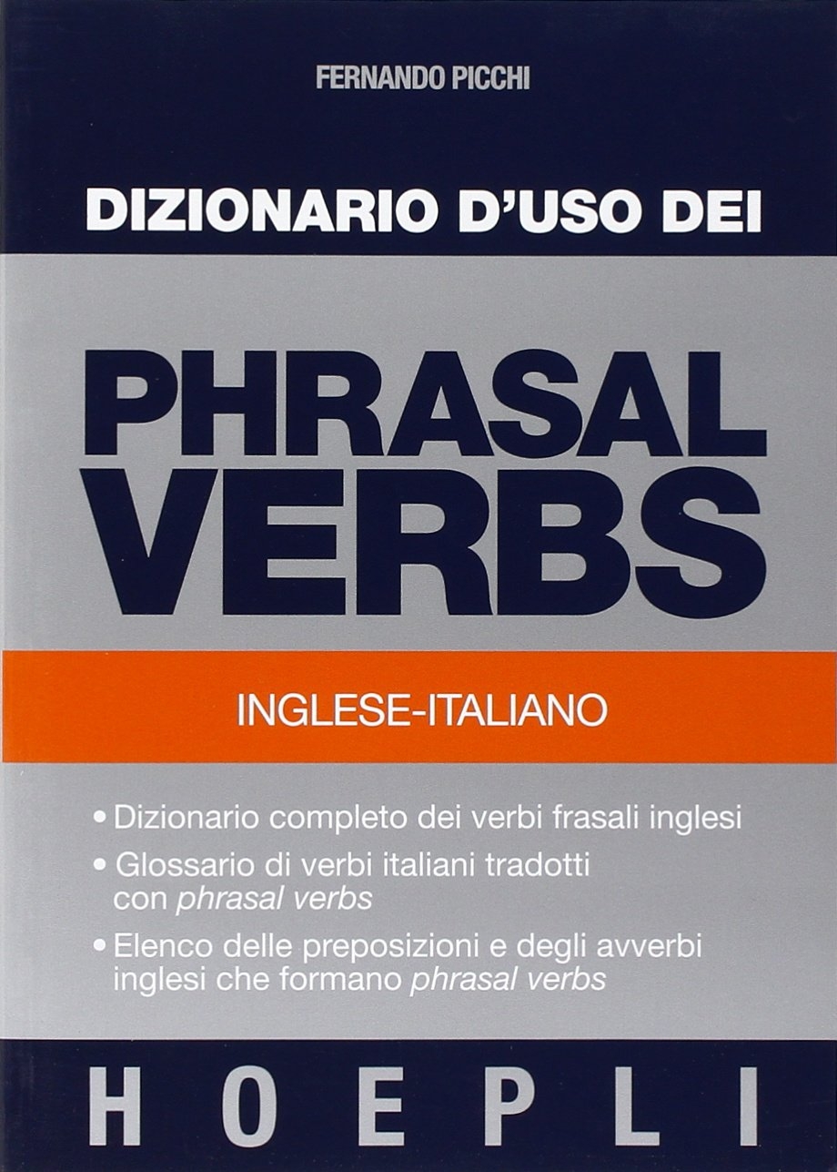 Dizionario d'uso dei phrasal verbs. Inglese-italiano. Dizionario completo dei verbi frasali inglesi, glossario di verbi italiani tradotti con phrasal verbs - Fernando Picchi