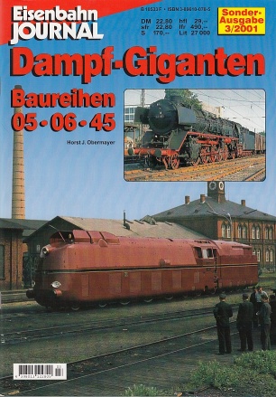 Eisenbahn Journal. Sonder-Ausgabe. 3/2001. Dampf-Giganten. Baureihen 05 - 06 - 45. - Obermayer, Horst J.