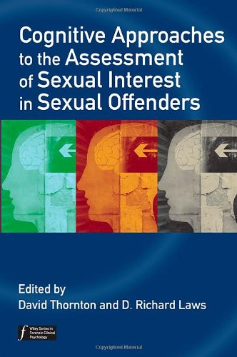 Cognitive Approaches to the Assessment of Sexual Interest in Sexual Offenders (Wiley Series in Forensic Clinical Psychology)