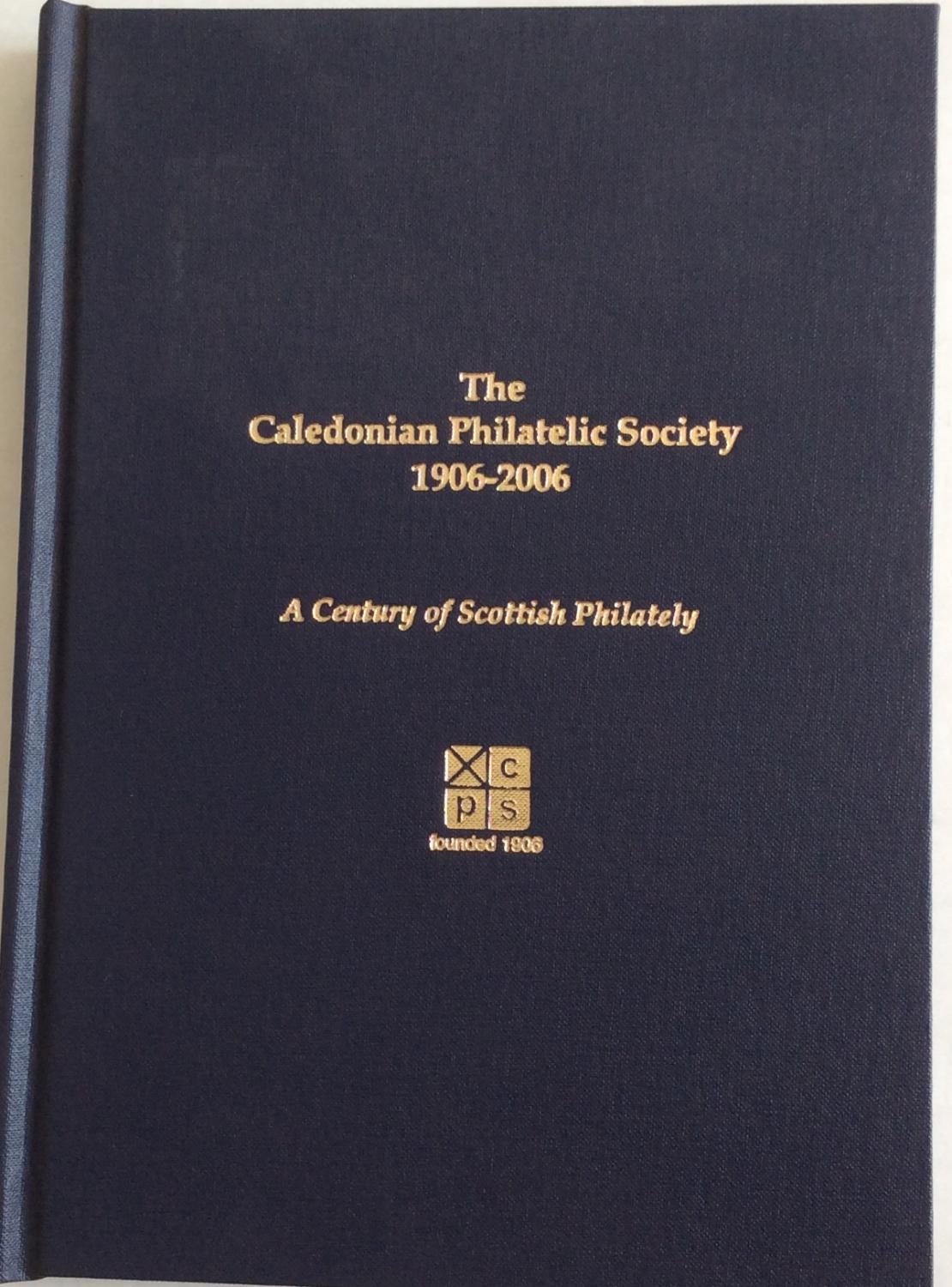 The Caledonian Philatelic Society 1906-2006: A Century of Scottish Philately - Stewart N. Gardiner