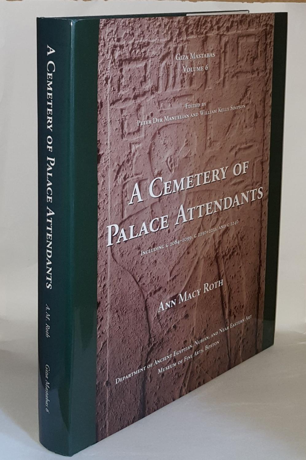 A CEMETERY OF PALACE ATTENDANTS Including G 2084-2099 G 2230+2231 and G 2240 Giza Mastabas Volume 6 - ROTH Ann Macy, DER MANUELIAN Peter; SIMPSON William Kelly