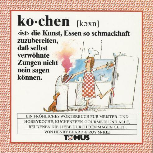 Kochen ist die Kunst, Essen so schmackhaft zuzubereiten, daß selbst verwöhnte Zungen nicht nein sagen können. Ein fröhliches Wörterbuch für Meister- und Hobbyköche, Küchenfeen, Gourmets und alle, bei denen die Liebe durch den Magen geht. - Henry Beard