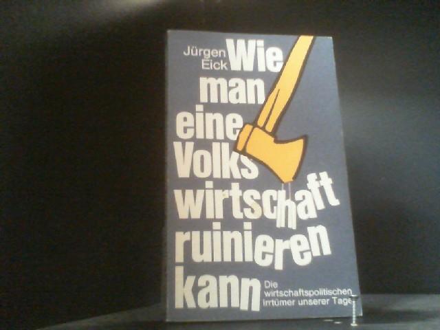 Wie man eine Volkswirtschaft ruinieren kann. Die wirtschaftspolitischen Irrtümer unserer Tage